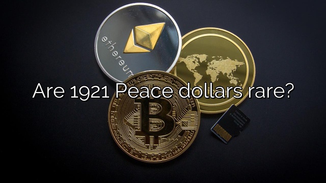 Are 1921 Peace dollars rare?