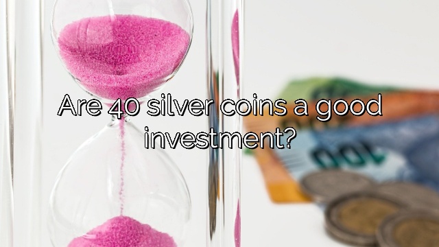 Are 40 silver coins a good investment?