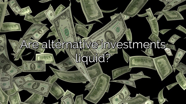 Are alternative investments liquid?