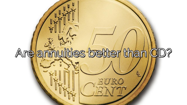 Are annuities better than CD?