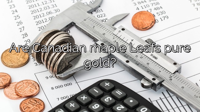 Are Canadian maple Leafs pure gold?