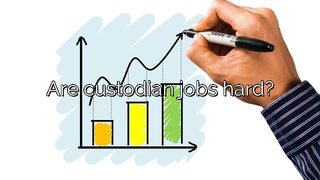 Are custodian jobs hard?