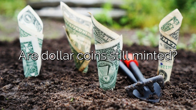 Are dollar coins still minted?