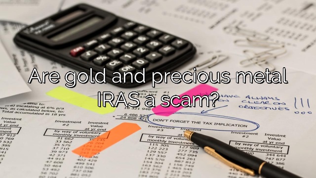 Are gold and precious metal IRAS a scam?