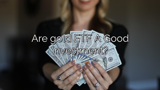 Are gold ETF A Good investment?