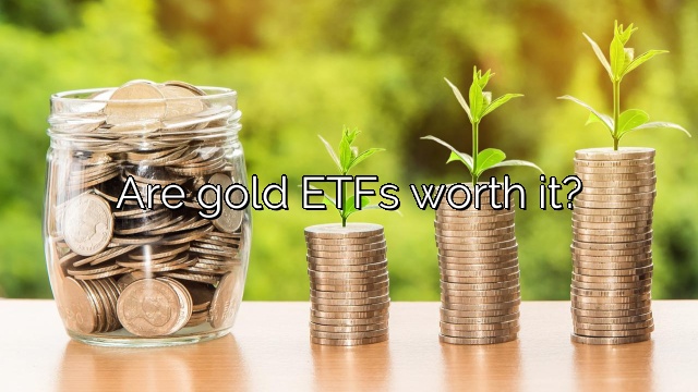 Are gold ETFs worth it?