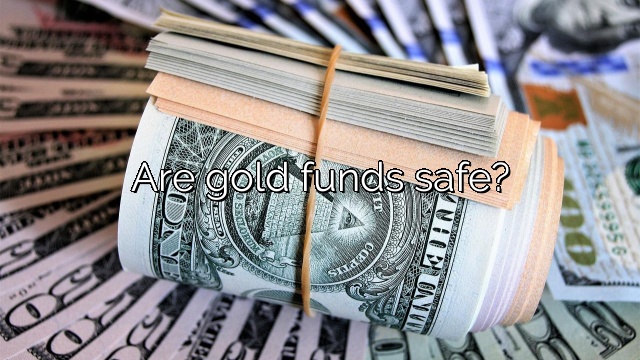Are gold funds safe?