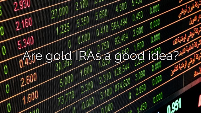 Are gold IRAs a good idea?