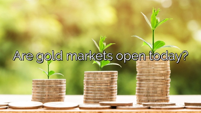 Are gold markets open today?