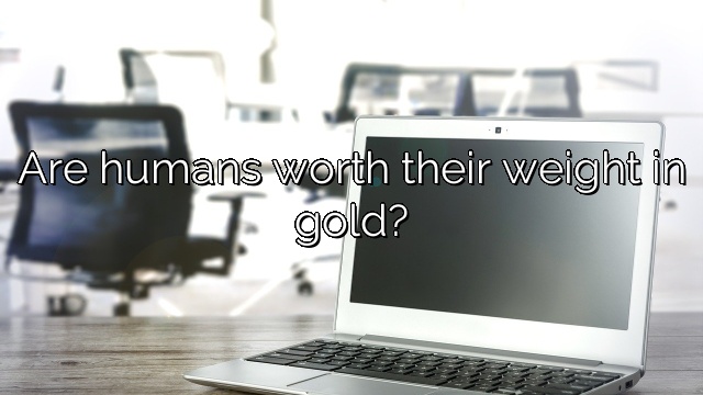 Are humans worth their weight in gold?
