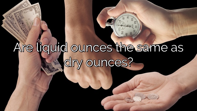 Are liquid ounces the same as dry ounces?