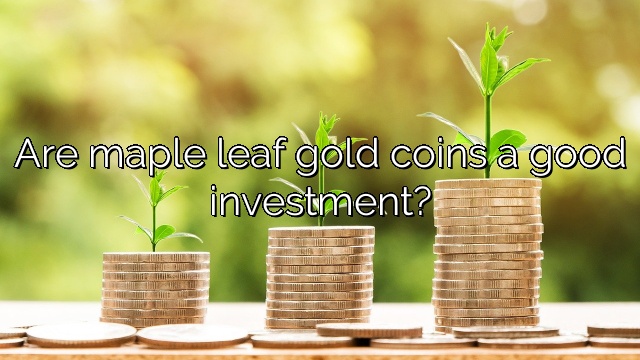 Are maple leaf gold coins a good investment?