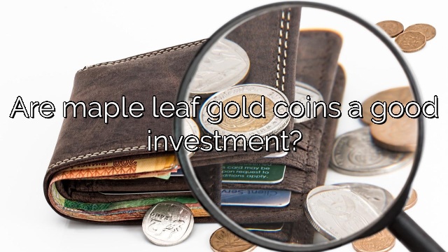 Are maple leaf gold coins a good investment?