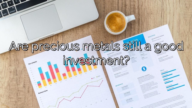 Are precious metals still a good investment?