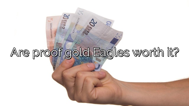 Are proof gold Eagles worth it?