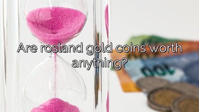 Are rosland gold coins worth anything?