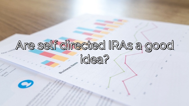 Are self directed IRAs a good idea?