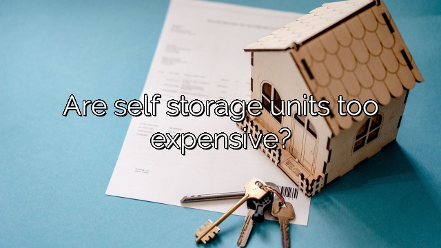 Are self storage units too expensive?