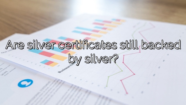 Are silver certificates still backed by silver?