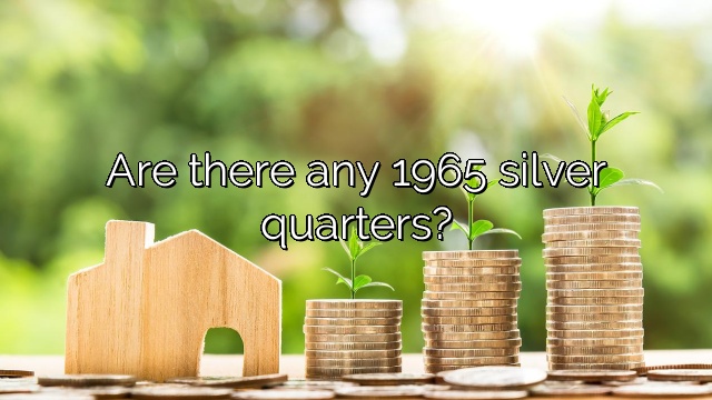 Are there any 1965 silver quarters?