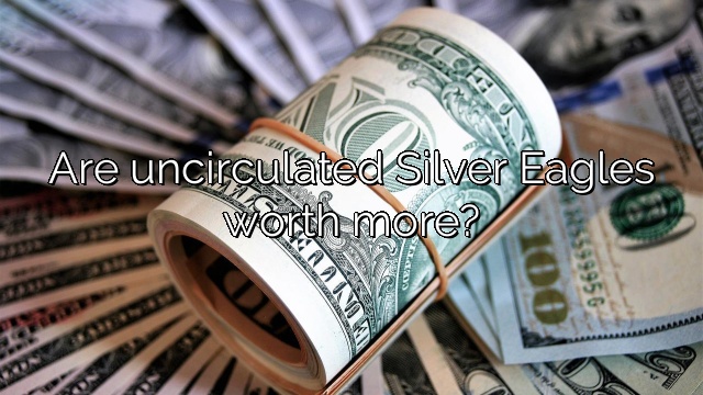 Are uncirculated Silver Eagles worth more?