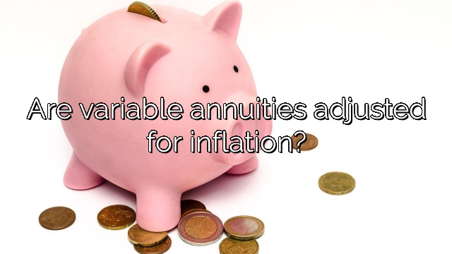 Are variable annuities adjusted for inflation?