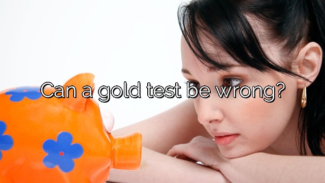 Can a gold test be wrong?