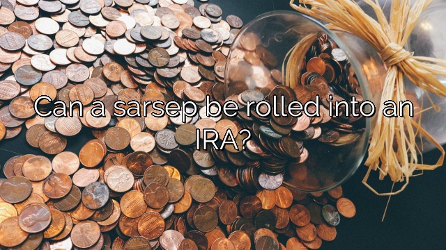 Can a sarsep be rolled into an IRA?