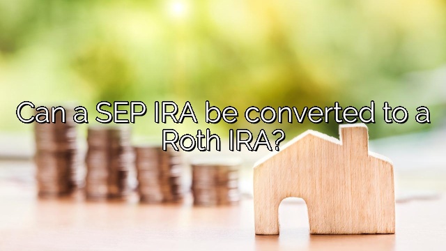Can a SEP IRA be converted to a Roth IRA?