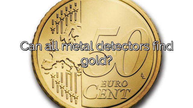 Can all metal detectors find gold?