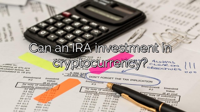 Can an IRA investment in cryptocurrency?