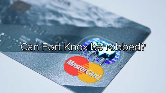Can Fort Knox be robbed?