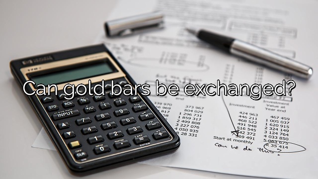 Can gold bars be exchanged?