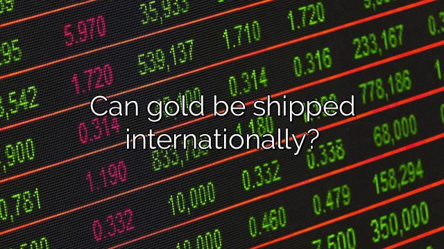 Can gold be shipped internationally?