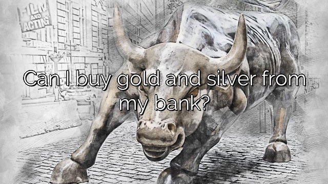 Can I buy gold and silver from my bank?