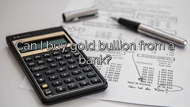 Can I buy gold bullion from a bank?