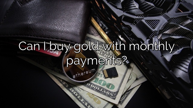 Can I buy gold with monthly payments?