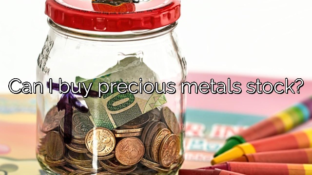 Can I buy precious metals stock?