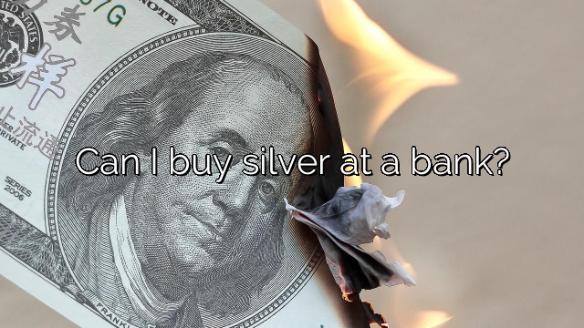 Can I buy silver at a bank?