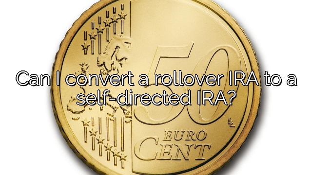 Can I convert a rollover IRA to a self-directed IRA?