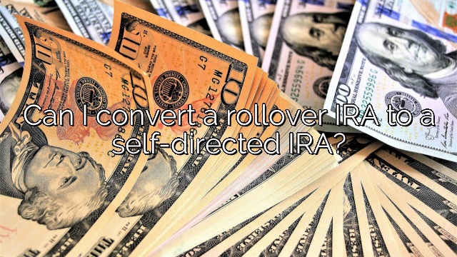 Can I convert a rollover IRA to a self-directed IRA?