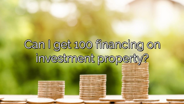 Can I get 100 financing on investment property?