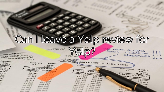 Can I leave a Yelp review for Yelp?