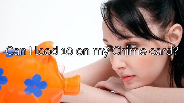 Can I load 10 on my Chime card?