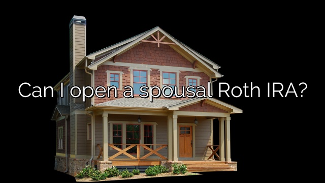 Can I open a spousal Roth IRA?