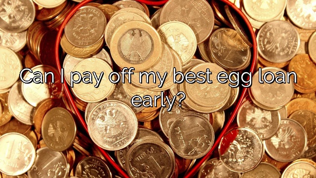 Can I pay off my best egg loan early?