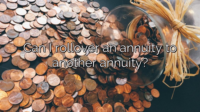 Can I rollover an annuity to another annuity?