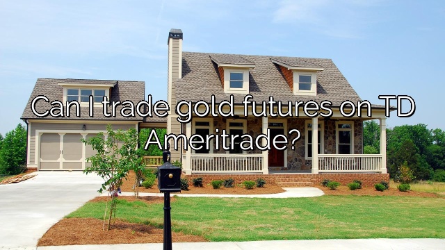 Can I trade gold futures on TD Ameritrade?