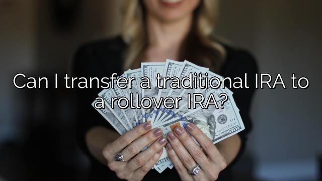 Can I transfer a traditional IRA to a rollover IRA?