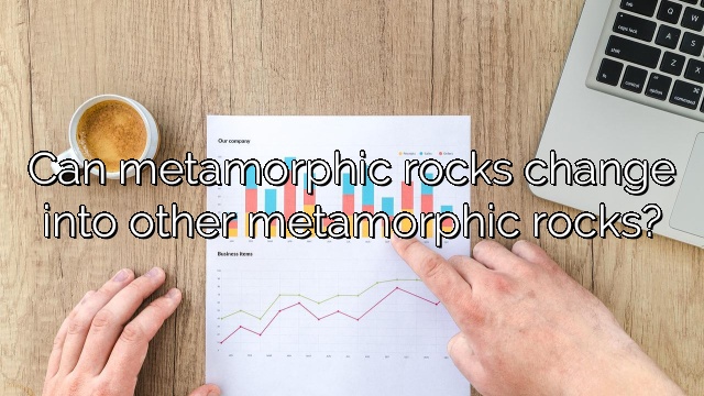Can metamorphic rocks change into other metamorphic rocks?